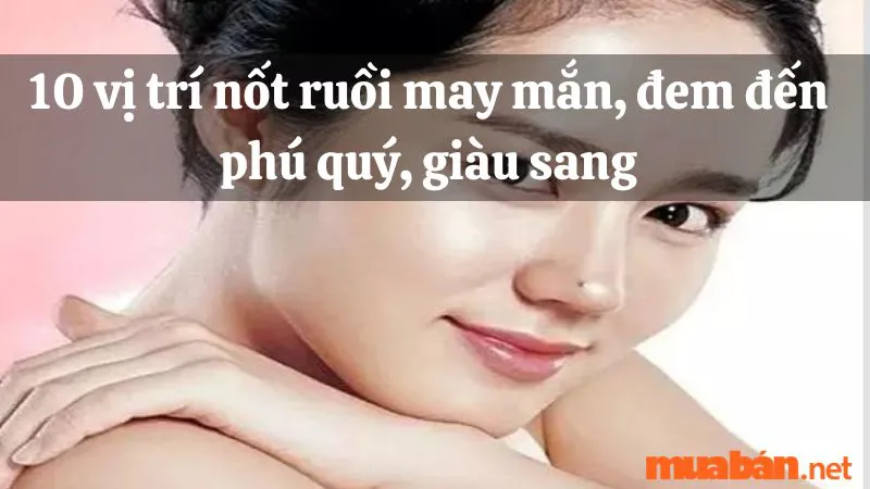 10 vị trí nốt ruồi may mắn, đem đến phú quý, giàu sang