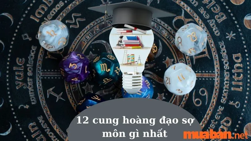 12 cung hoàng đạo sợ môn gì nhất trong các môn học