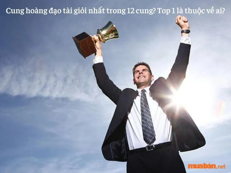 Cung hoàng đạo tài giỏi nhất trong 12 cung? Top 1 là thuộc về ai?