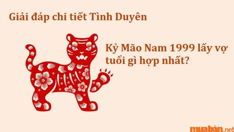 Giải đáp chi tiết tình duyên Kỷ Mão Nam 1999 lấy vợ tuổi gì hợp nhất?