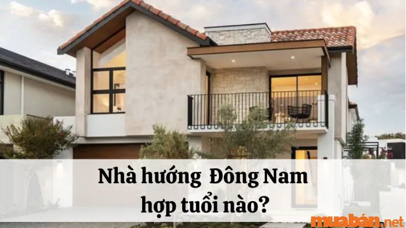 Giải đáp nhà hướng Đông Nam hợp tuổi nào, kỵ tuổi nào theo phong thủy