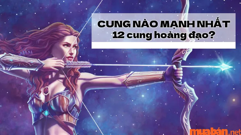 Giải đáp thắc mắc: 12 cung hoàng đạo cung nào mạnh nhất?