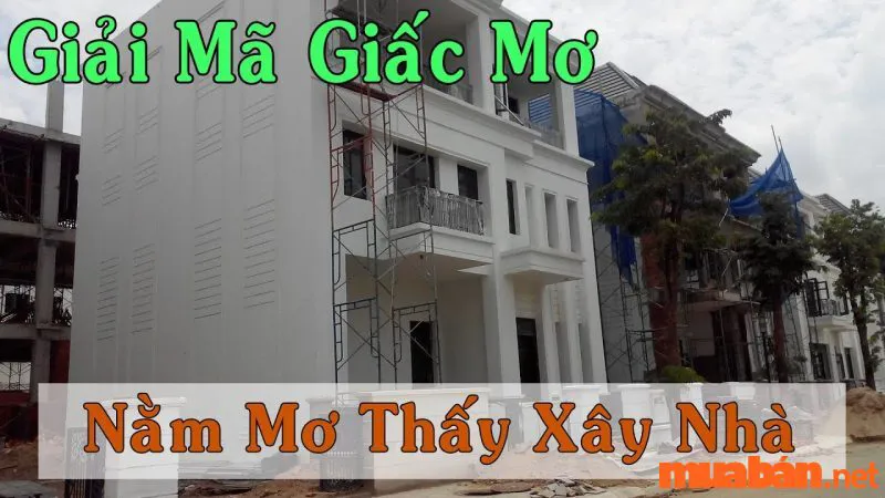 Giải Mã Chiêm Bao: Mơ Thấy Xây Nhà Mang Ý Nghĩa Gì? Cát Hay Hung?