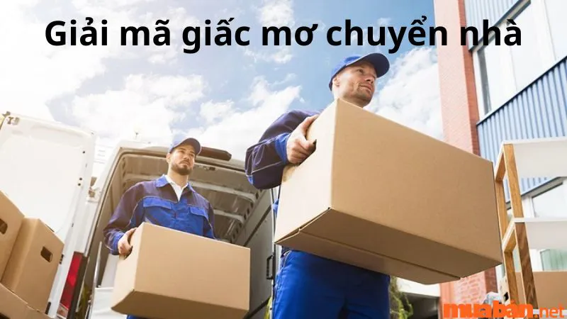 Giải mã giấc mơ thấy chuyển nhà là điềm báo xấu hay tốt?