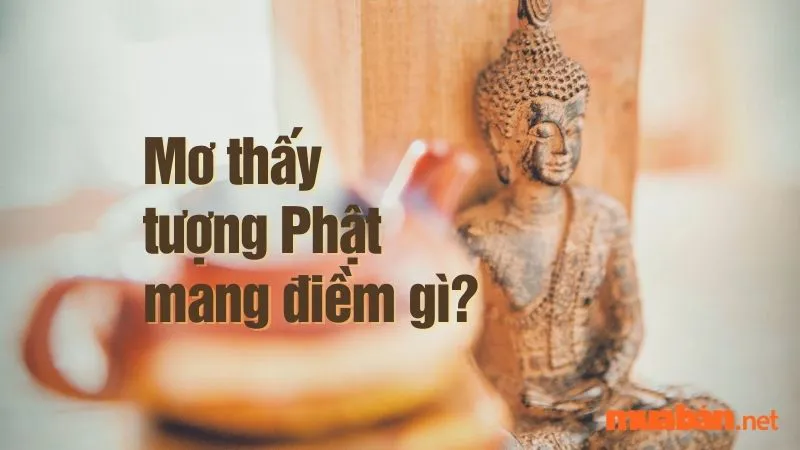 Giải mã giấc mơ thấy tượng phật: Con số may mắn đại diện cho từng giấc mơ