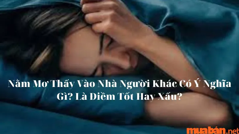 Nằm Mơ Thấy Vào Nhà Người Khác Có Ý Nghĩa Gì? Là Điềm Tốt Hay Xấu?