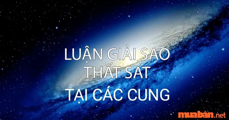 Sao Thất Sát là gì? Luận giải ý nghĩa tại các cung chi tiết