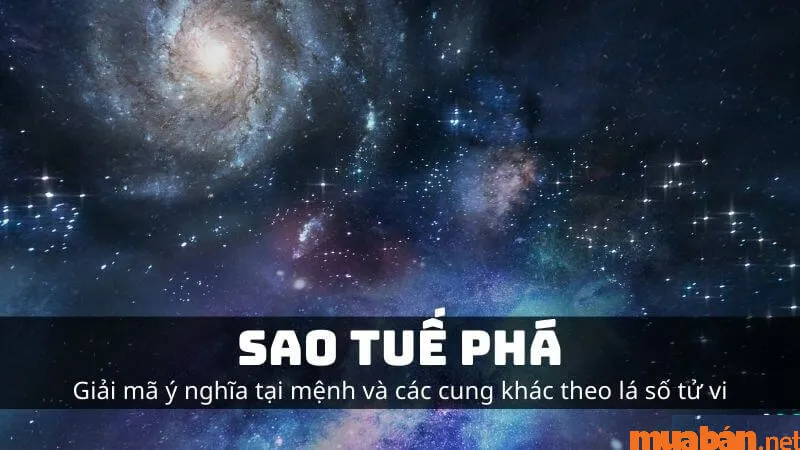 Sao Tuế phá là gì? Luận bàn ý nghĩa đặc biệt Sao Tuế Phá trong lá số tử vi