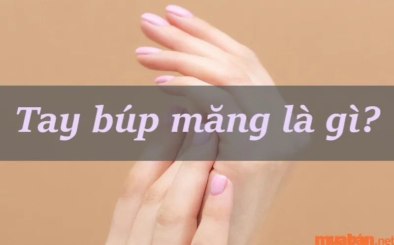 Tay búp măng là gì? Luận giải số mệnh, ý nghĩa của người có tay búp măng