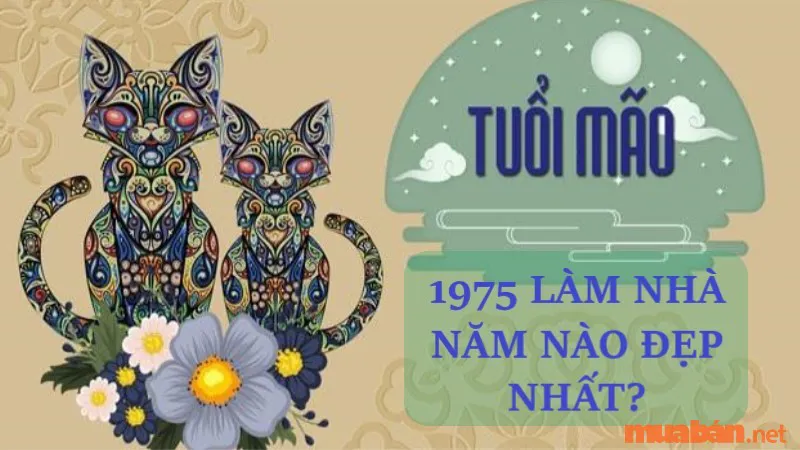 Tiết lộ Ất Mão tuổi 1975 làm nhà năm nào đẹp nhất?