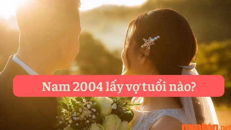 Tìm hiểu tình duyên Giáp Thân nam 2004 lấy vợ tuổi nào hợp nhất?